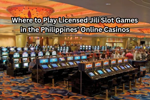 Where to Play Licensed Jili Slot Games in the Philippines’ Online Casinos