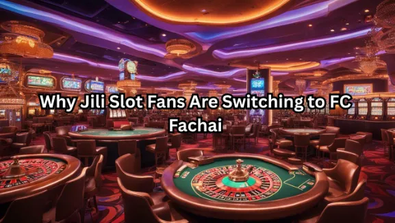 Why Jili Slot Fans Are Switching to FC Fachai