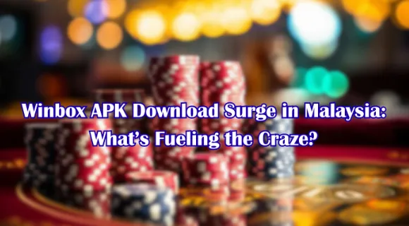Winbox APK Download Surge in Malaysia What’s Fueling the Craze